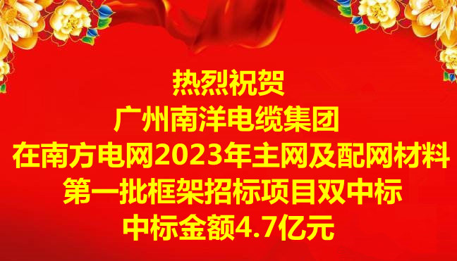 喜訊-祝賀廣州南洋電纜集團在南方電網2023年主網及配網材料第一批框架招标項目雙中标，中标金額4.7億元
