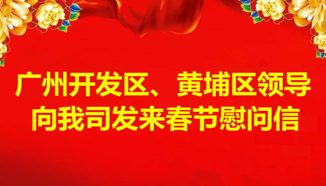 廣州開發區、黃埔區領導向我司發來春節慰問信